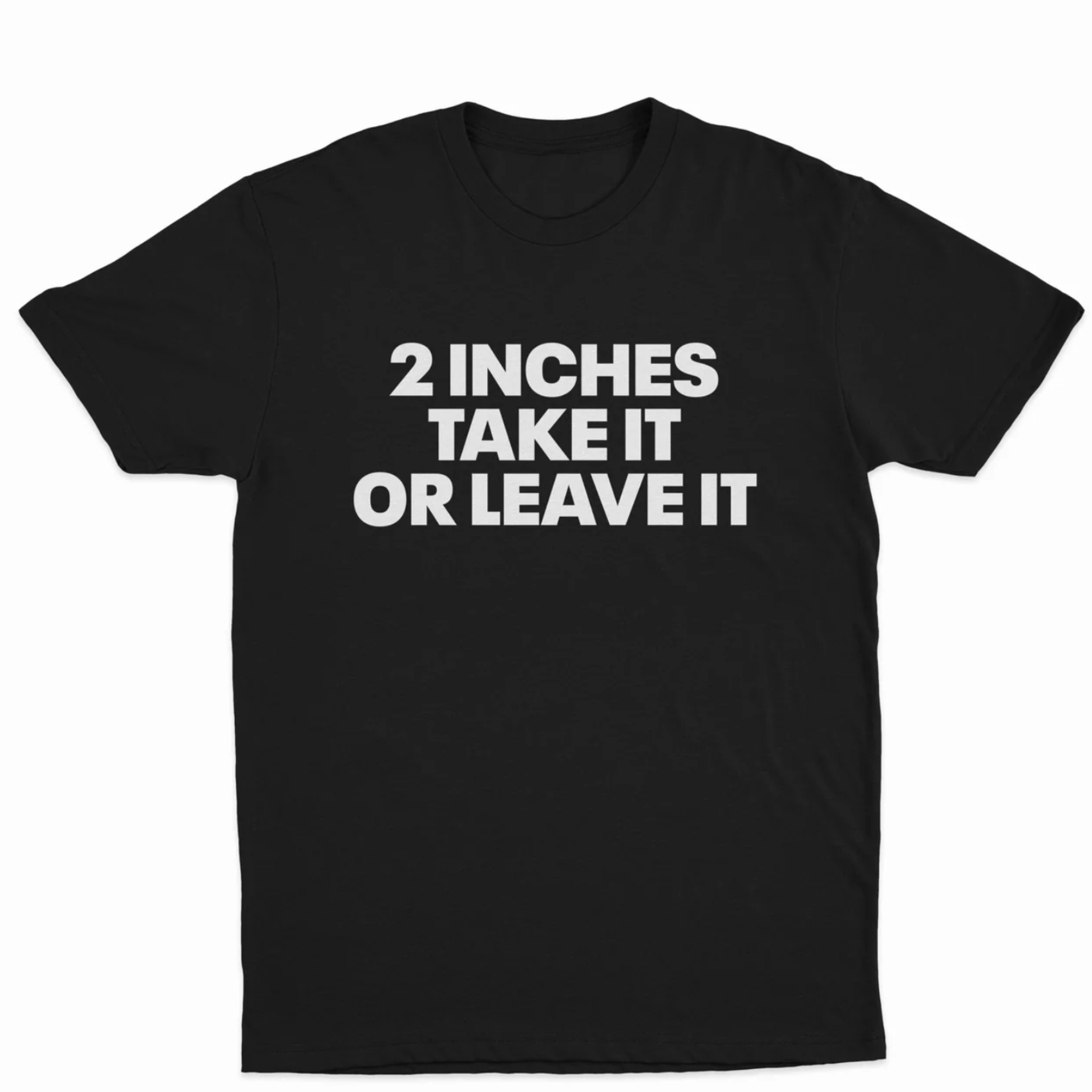 2 Inches Take It Or Leave It T-Shirt