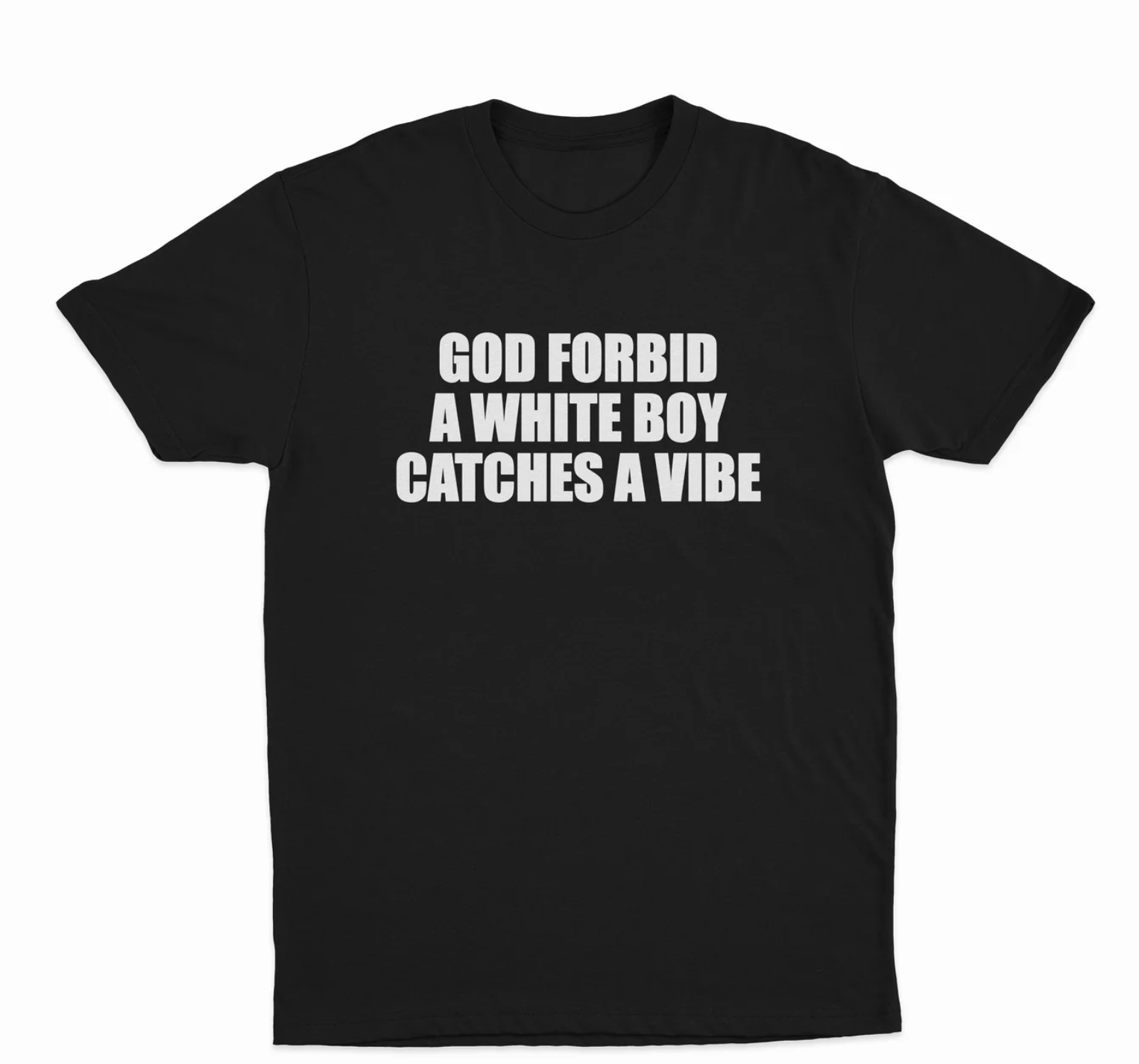 God Forbid A White Boy Catches A Vibe T-Shirt