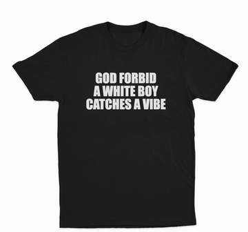 God Forbid A White Boy Catches A Vibe T-Shirt