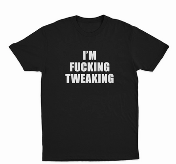I'm Fucking Tweaking T-Shirt