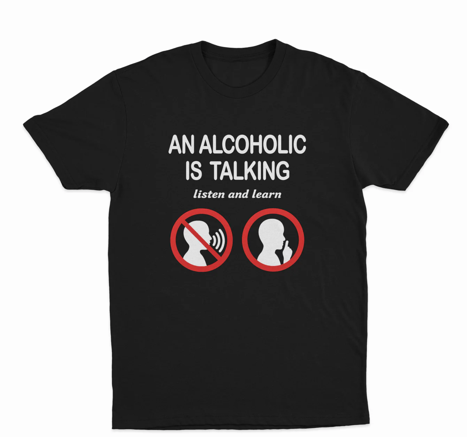 An Alcoholic Is Talking Listen And Learn T-Shirt