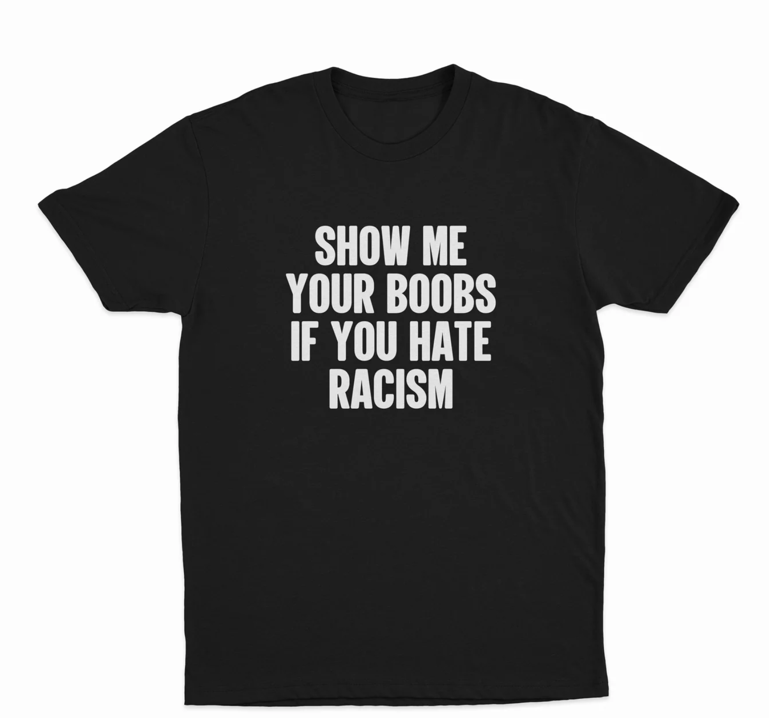 Show Me Your Boobs If You Hate Racism T-Shirt