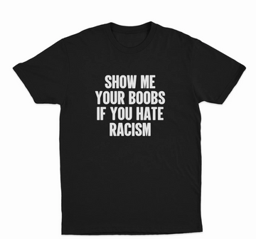 Show Me Your Boobs If You Hate Racism T-Shirt