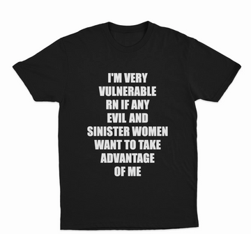 I'm Very Vulnerable Rn If Any Evil And Sinister Women Want To Take Advantage Of Me T-Shirt