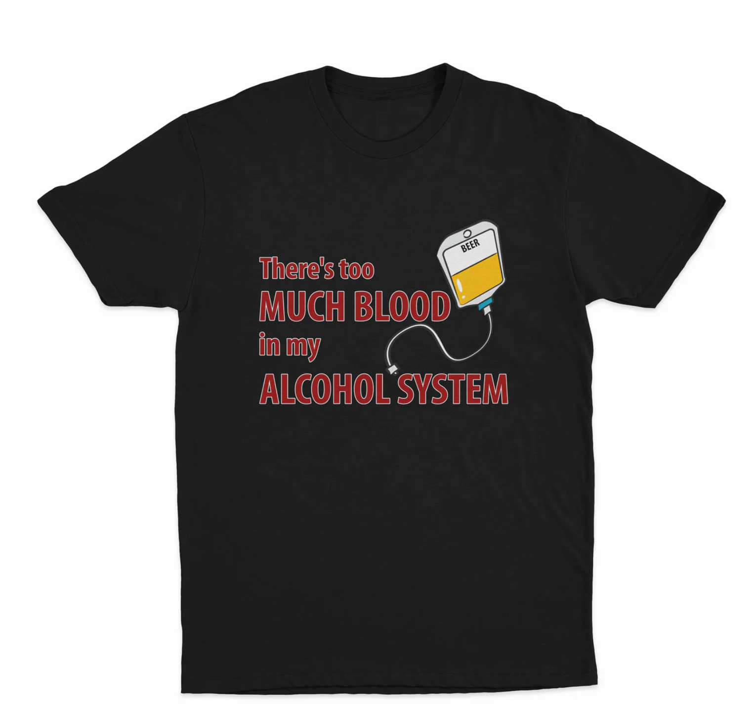 Theres Too Much Blood In My Alcohol System T-Shirt
