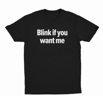 Blink If You Want Me T-Shirt