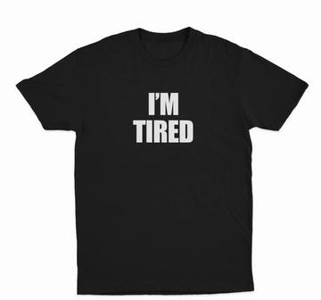 I'm Tired T-Shirt