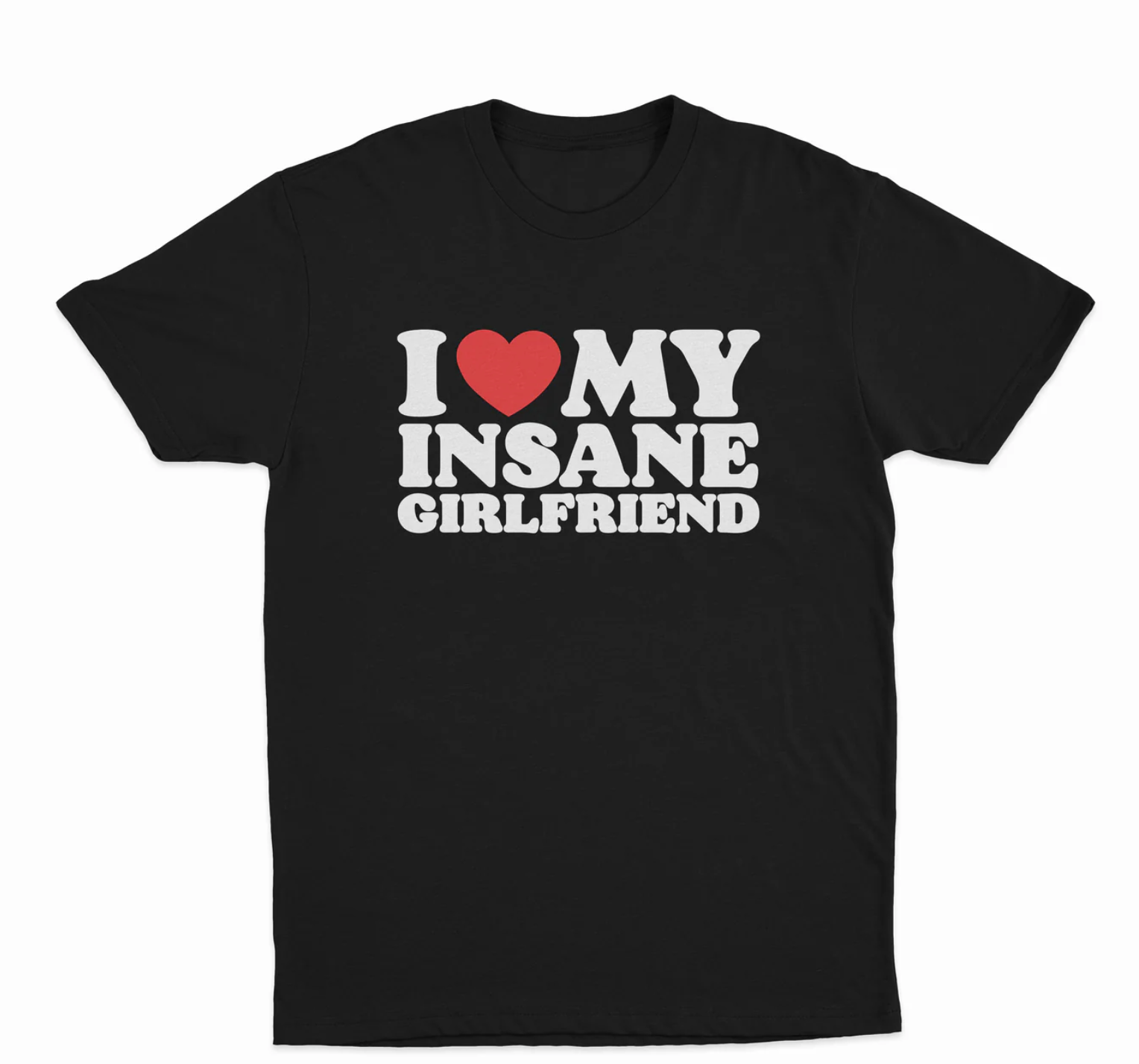 I Love My Insane Girlfriend T-Shirt