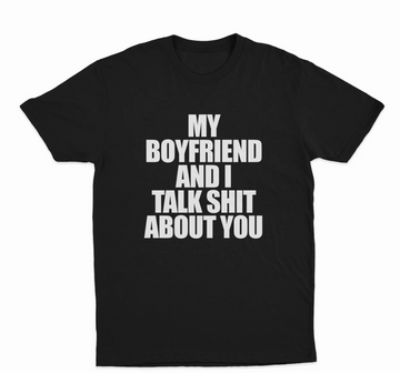 My Boyfriend And I Talk Shit About You T-Shirt