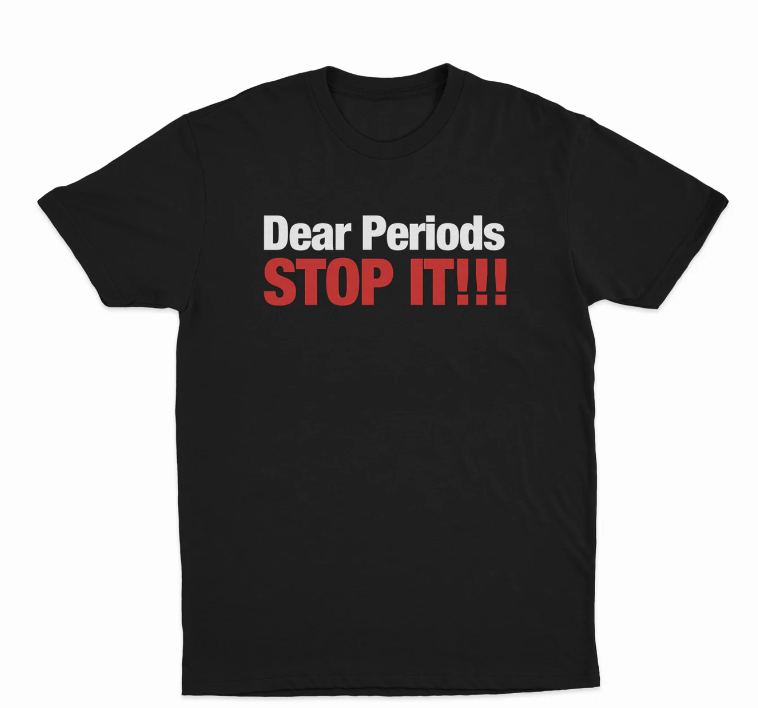 Dear Periods Stop It!!! T-Shirt
