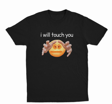 I Will Touch You T-Shirt