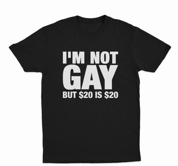 I'm Not Gay But $20 is $20 T-Shirt