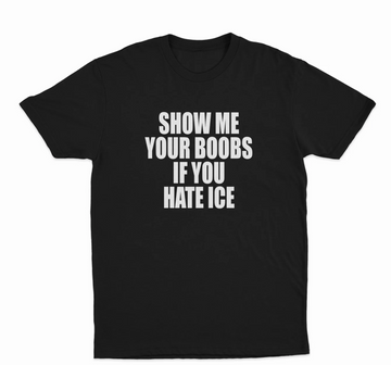 Show Me Your Boobs If You Hate Ice T-Shirt