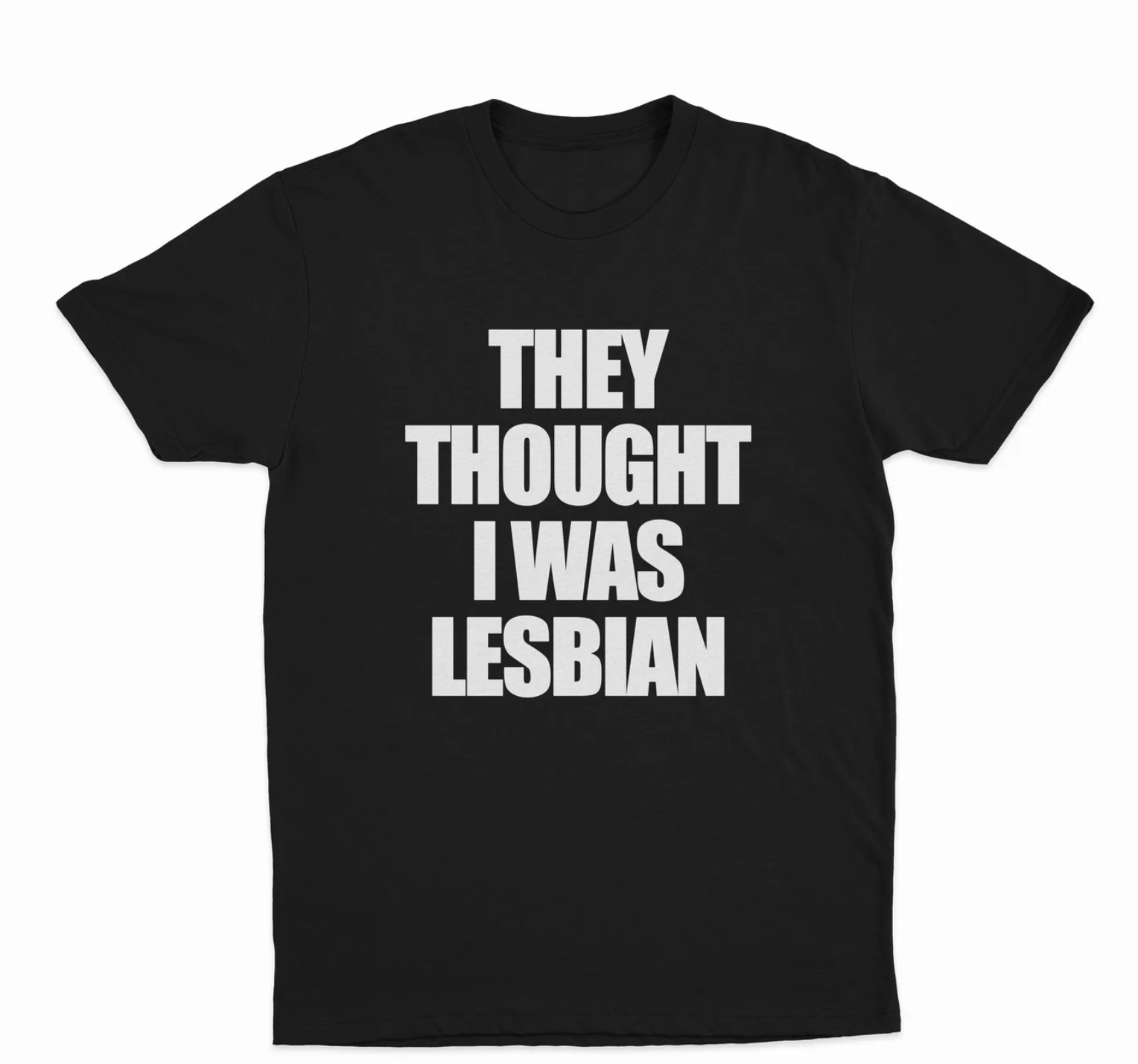 They Thought I Was Lesbian T-Shirt