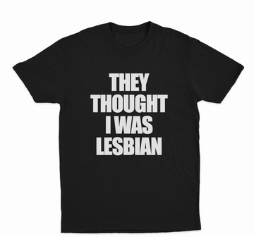 They Thought I Was Lesbian T-Shirt