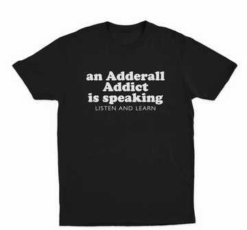An Adderal Addict Is Speaking Listen And Learn T-Shirt