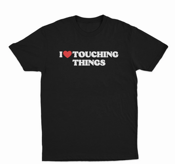 I Love Touching Things T-Shirt