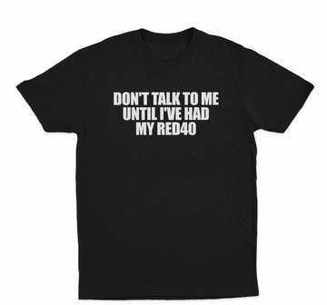Don't Talk To Me Until I've Had My Red40 T-Shirt