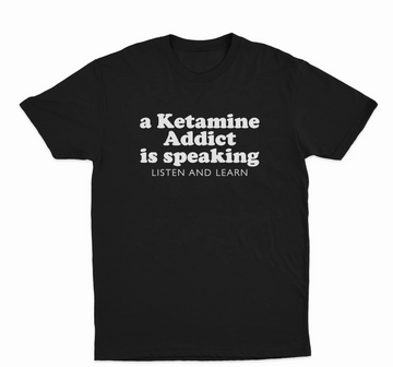 A Ketamine Addict Is Speaking Listen And Learn T-Shirt