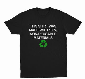 This Shirt Was Made With 100% Non-Reusable Materials T-Shirt