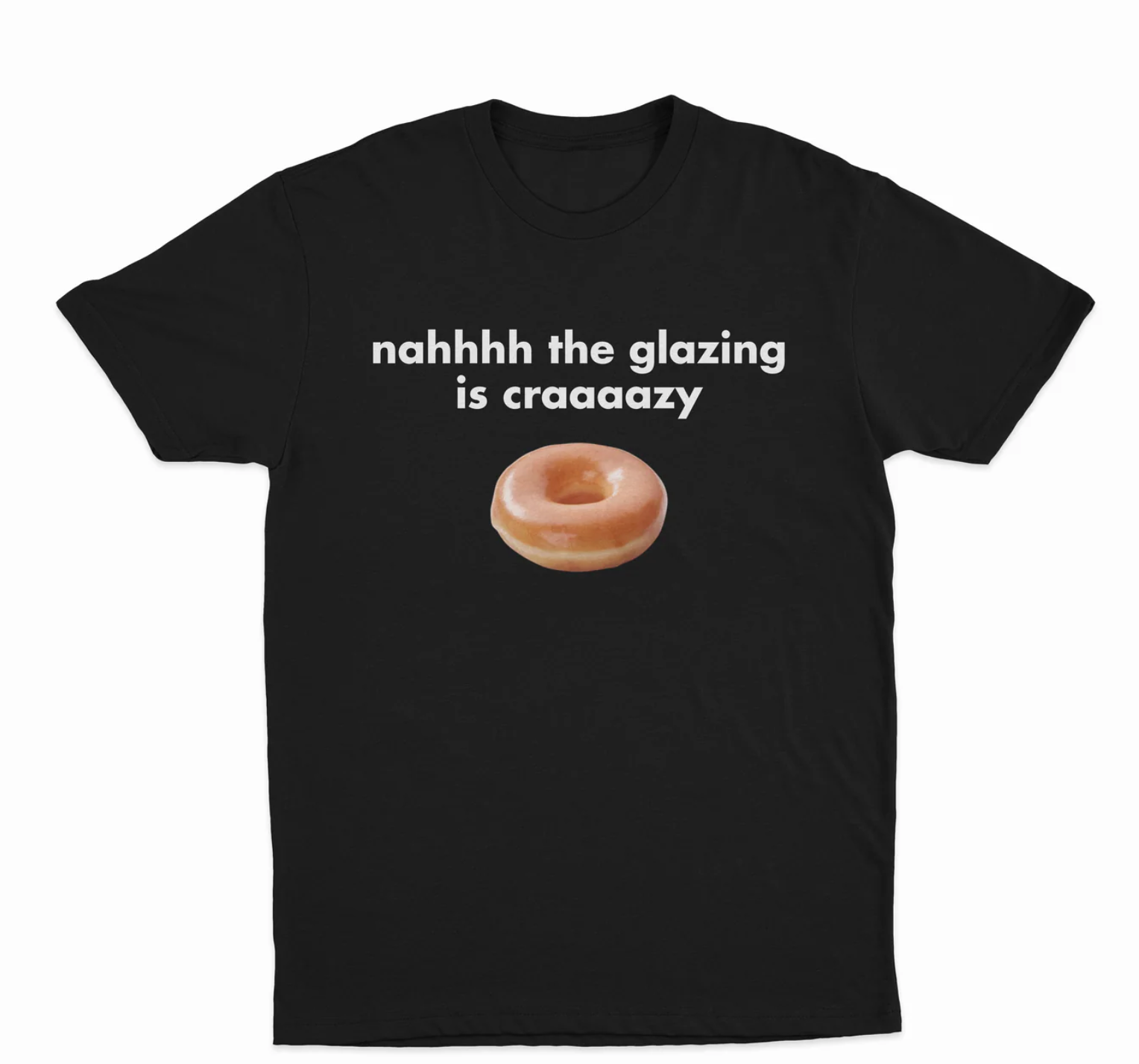 Nah The Glazing Is Crazy T-Shirt