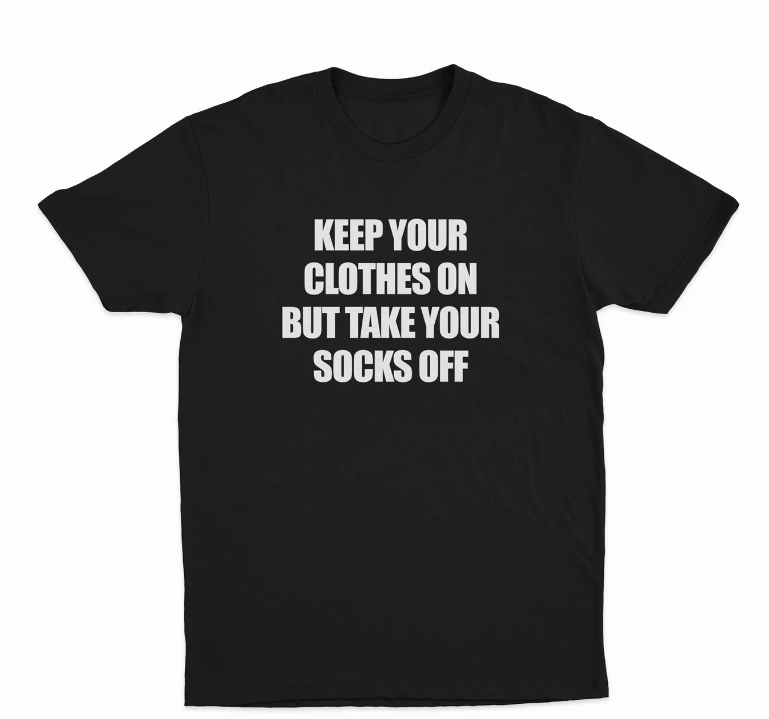 Keep Your Clothes On But Take Your Socks Off T-Shirt