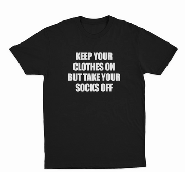 Keep Your Clothes On But Take Your Socks Off T-Shirt