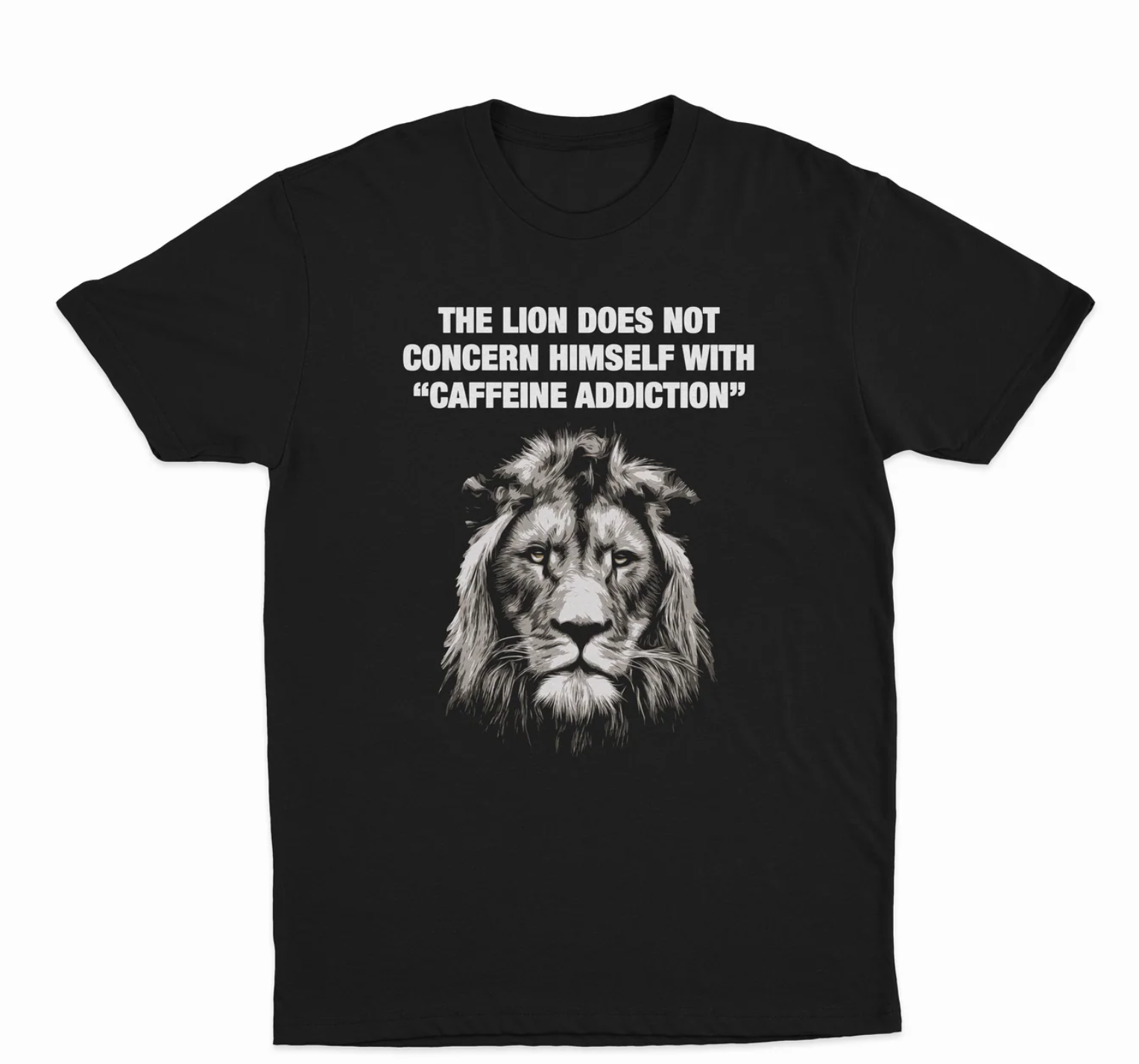 The Lion Does Not Concern Himself With "Caffeine Addiction" T-Shirt