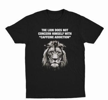 The Lion Does Not Concern Himself With "Caffeine Addiction" T-Shirt