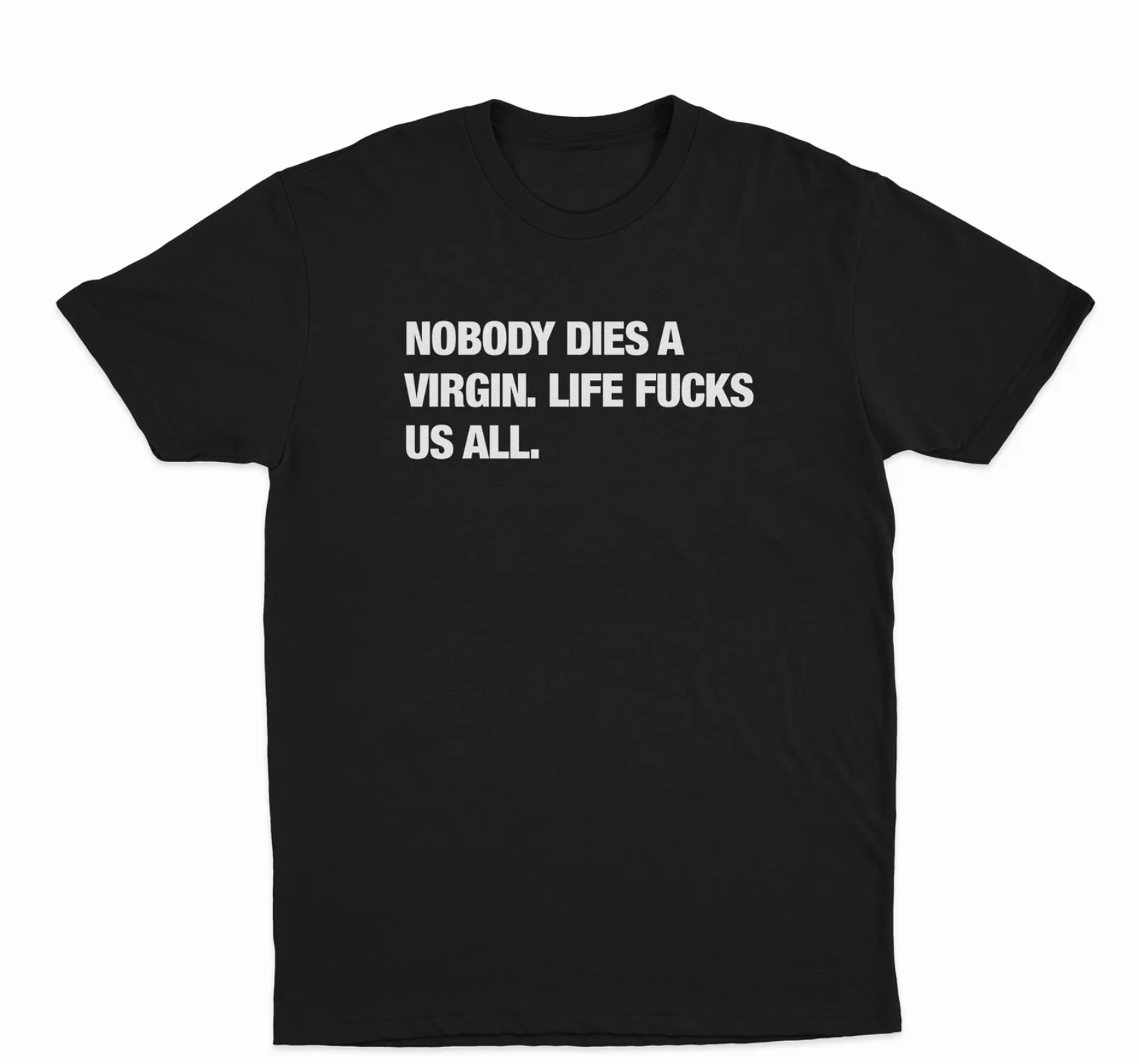 Nobody Dies A Virgin Life Fucks Us All T-Shirt
