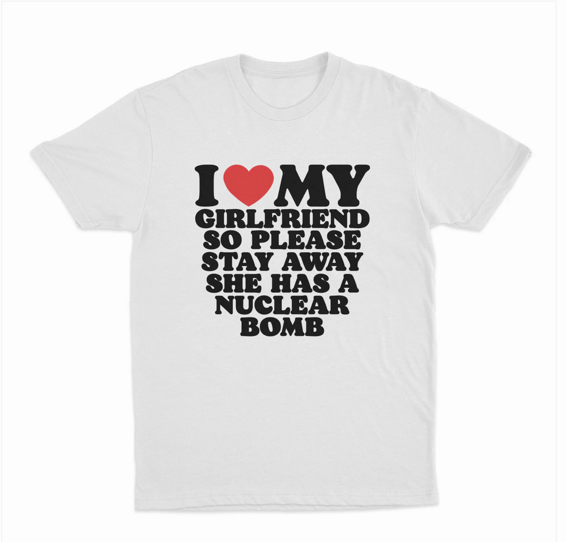 I Love My Girlfriend So Please Stay Away She Has A Nuclear Bomb T-Shirt