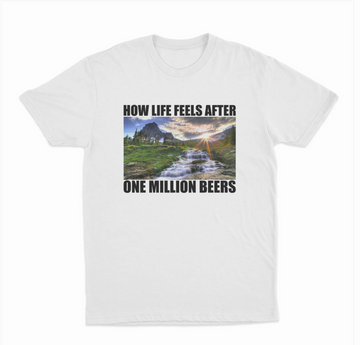 How Life Feels After One Million Beers T-Shirt