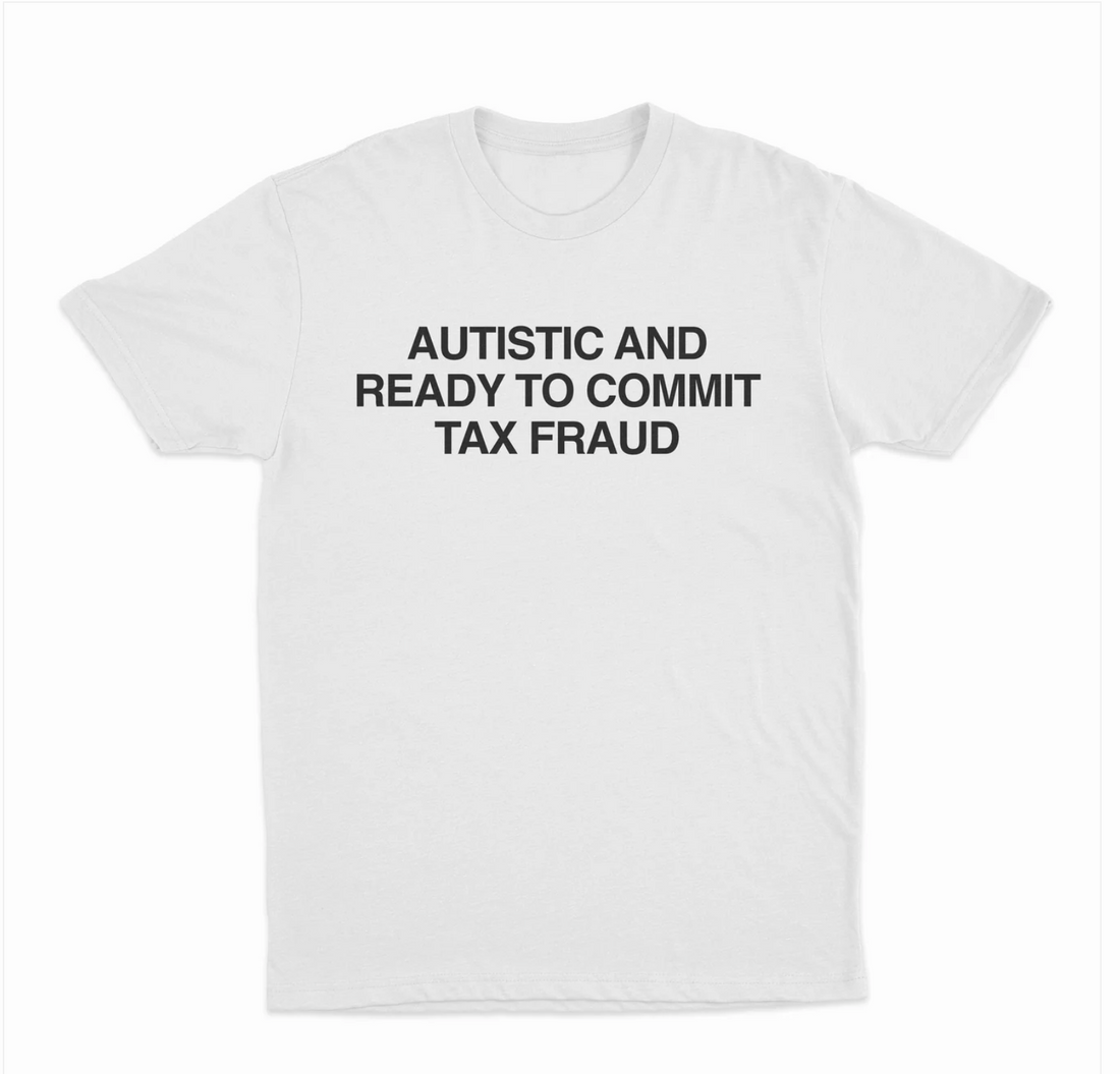 Autistic And Ready To Commit Tax Fraud T-Shirt