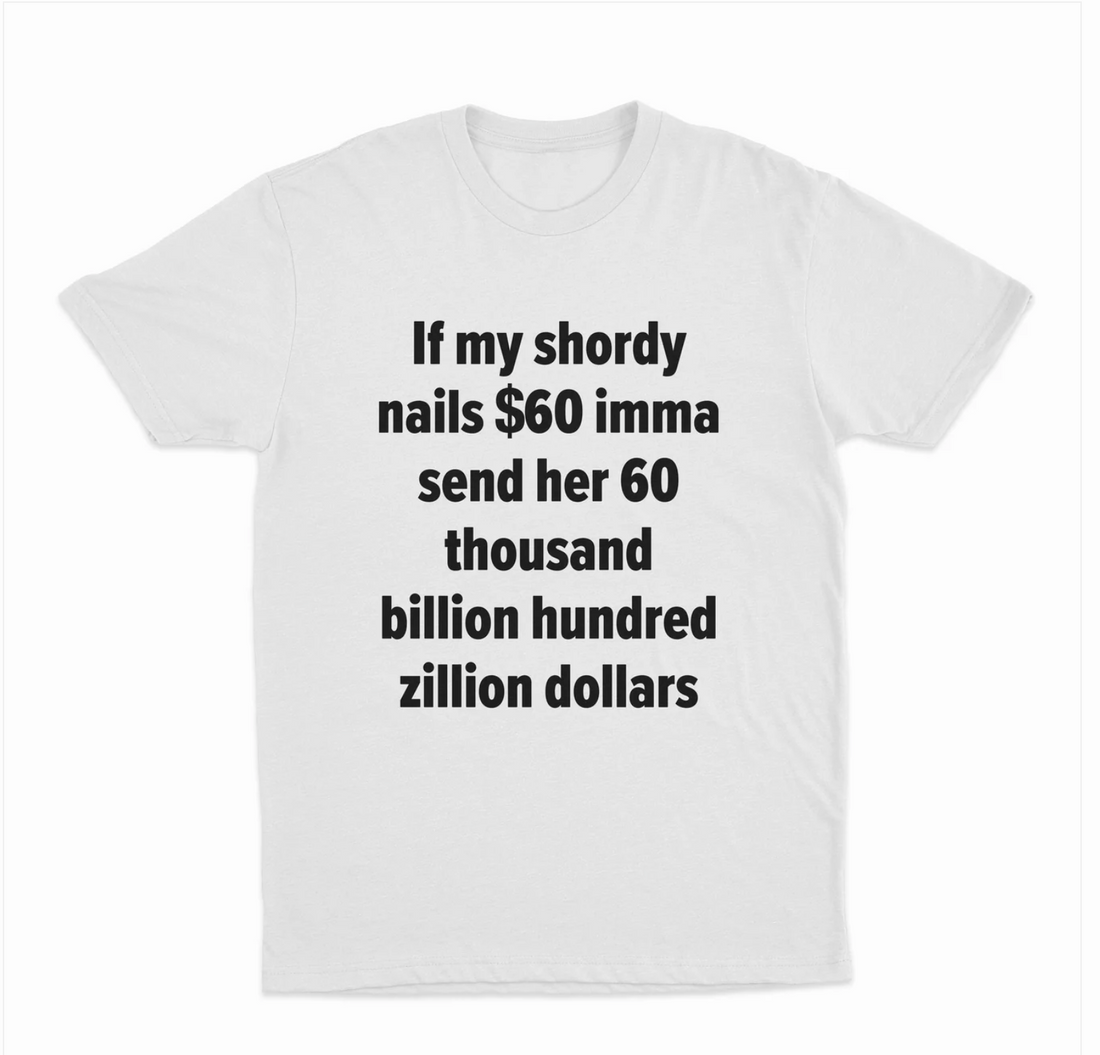If My Shordy Nails $60 Imma Send Her 60 Thousand Billion Hundred Zillion Dollars T-Shirt