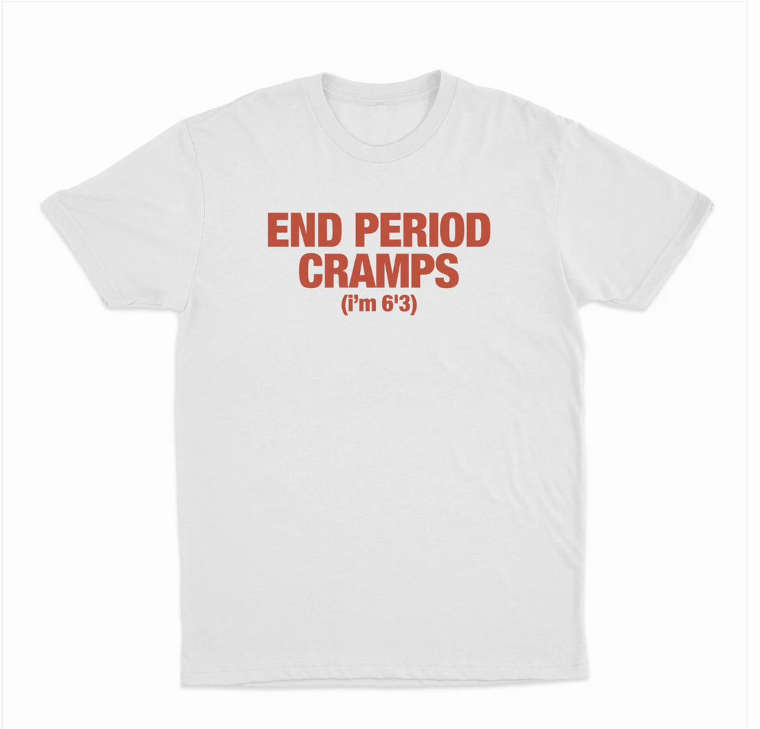 End Period Cramps (I'm 6'3) T-Shirt