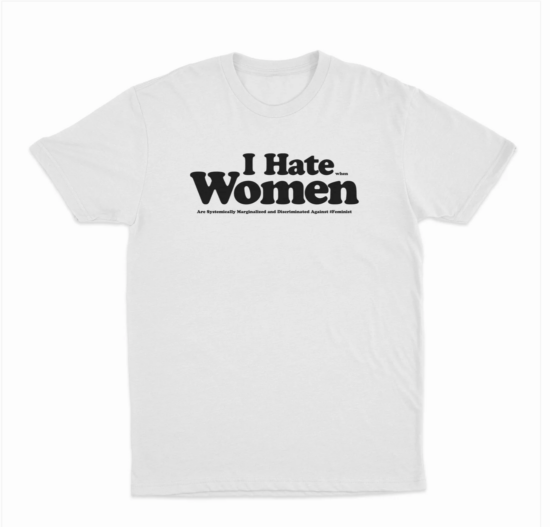 I Hate When Women Are Systemically Marginalized And Discriminated Against T-Shirt