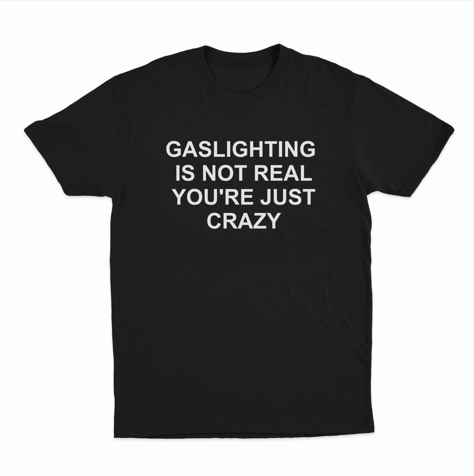 Gaslighting is not real you're just crazy T-Shirt