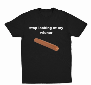 Stop Looking At My Wiener T-Shirt