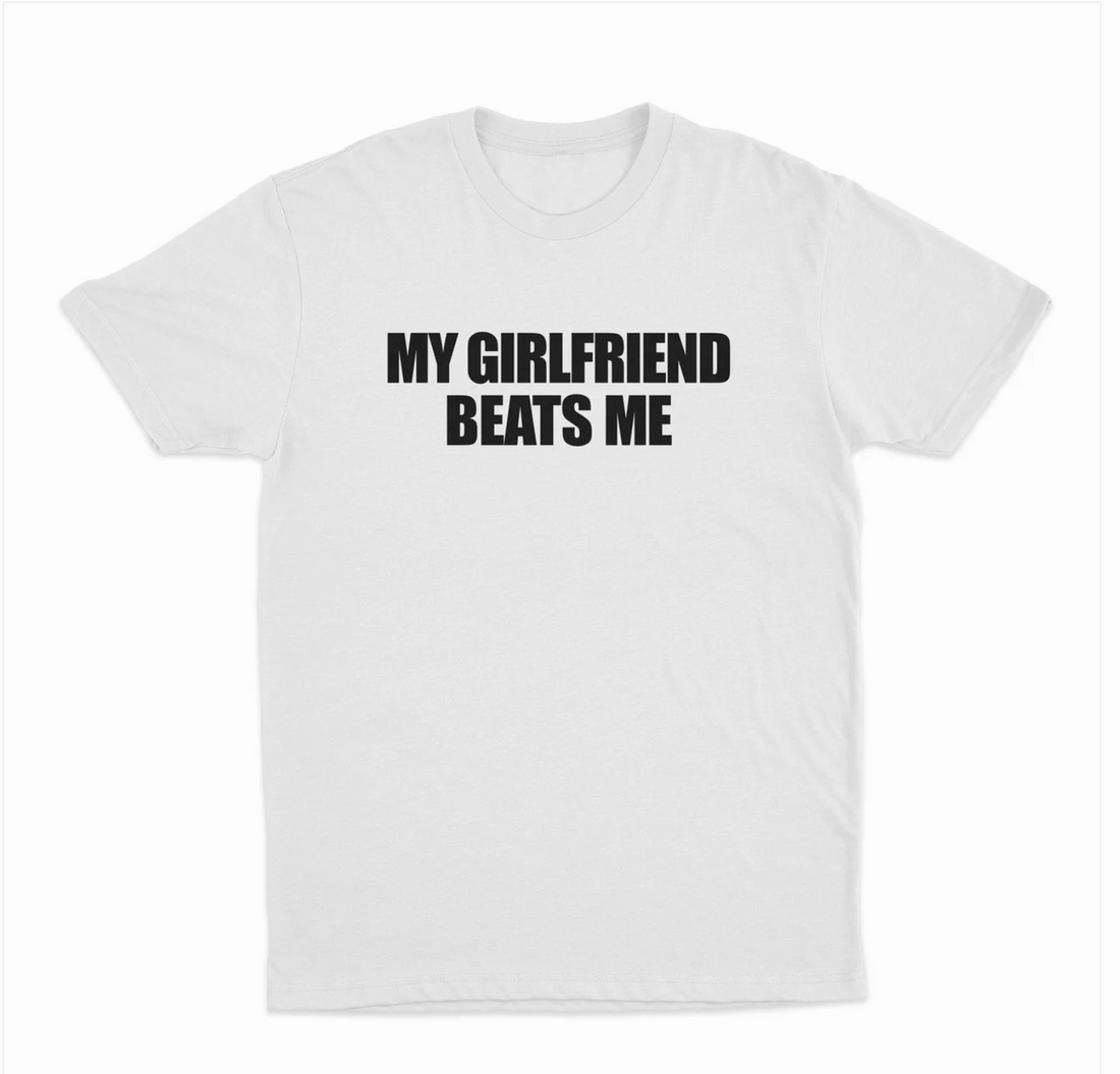 My Girlfriend Beats Me T-Shirt