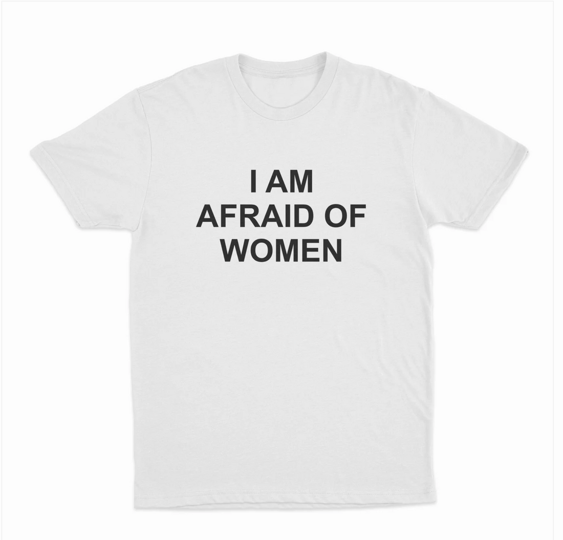I Am Afraid Of Women T-Shirt