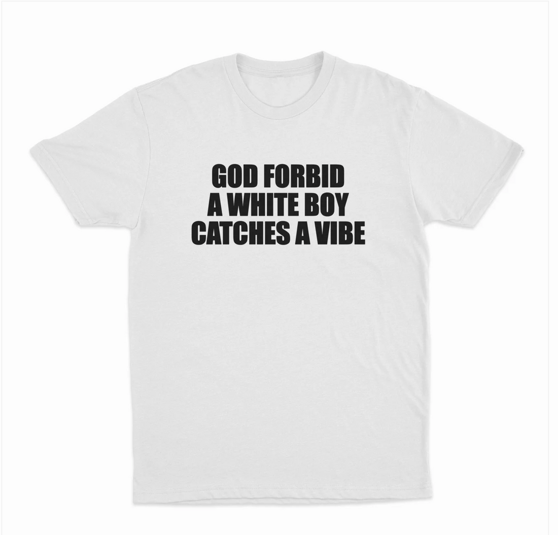 God Forbid A White Boy Catches A Vibe T-Shirt