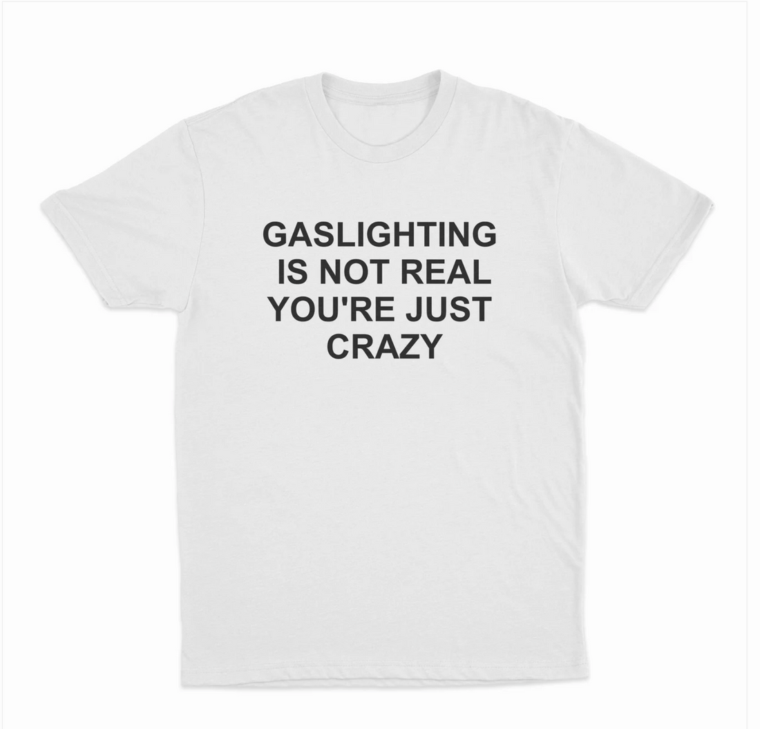 Gaslighting Is Not Real You're Just Crazy