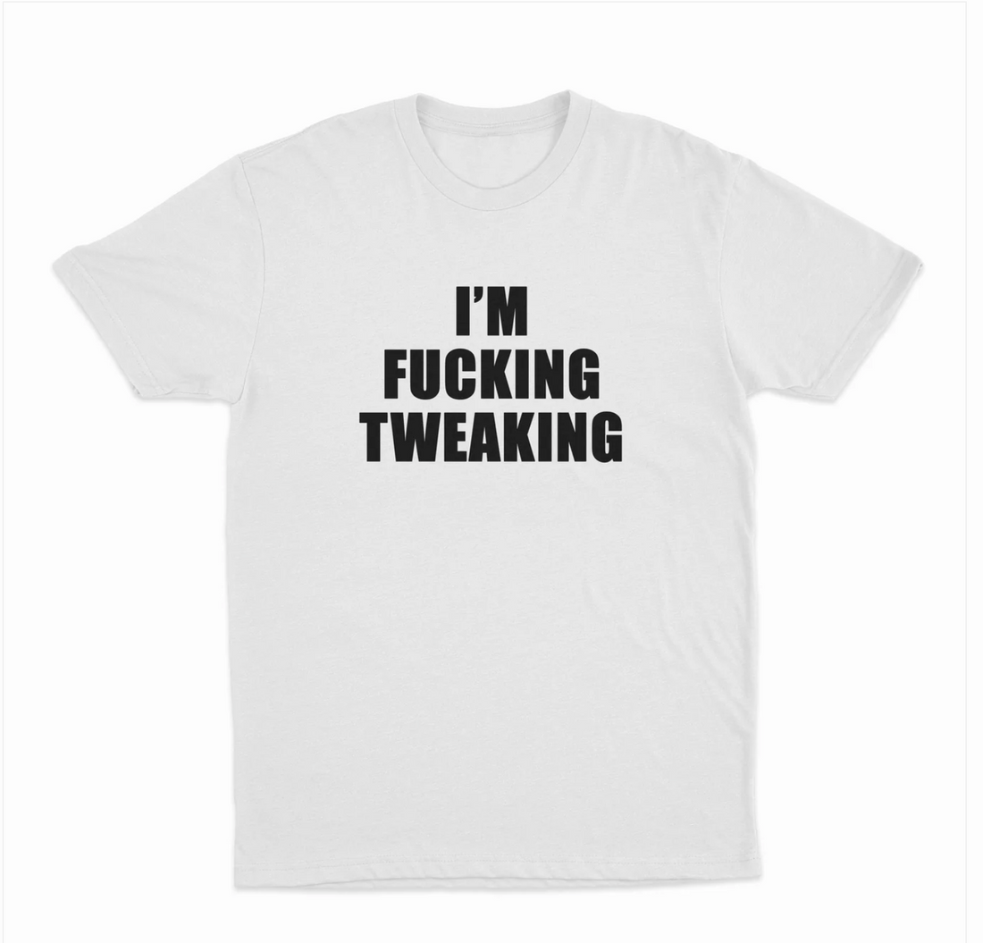 I'm Fucking Tweaking T-Shirt