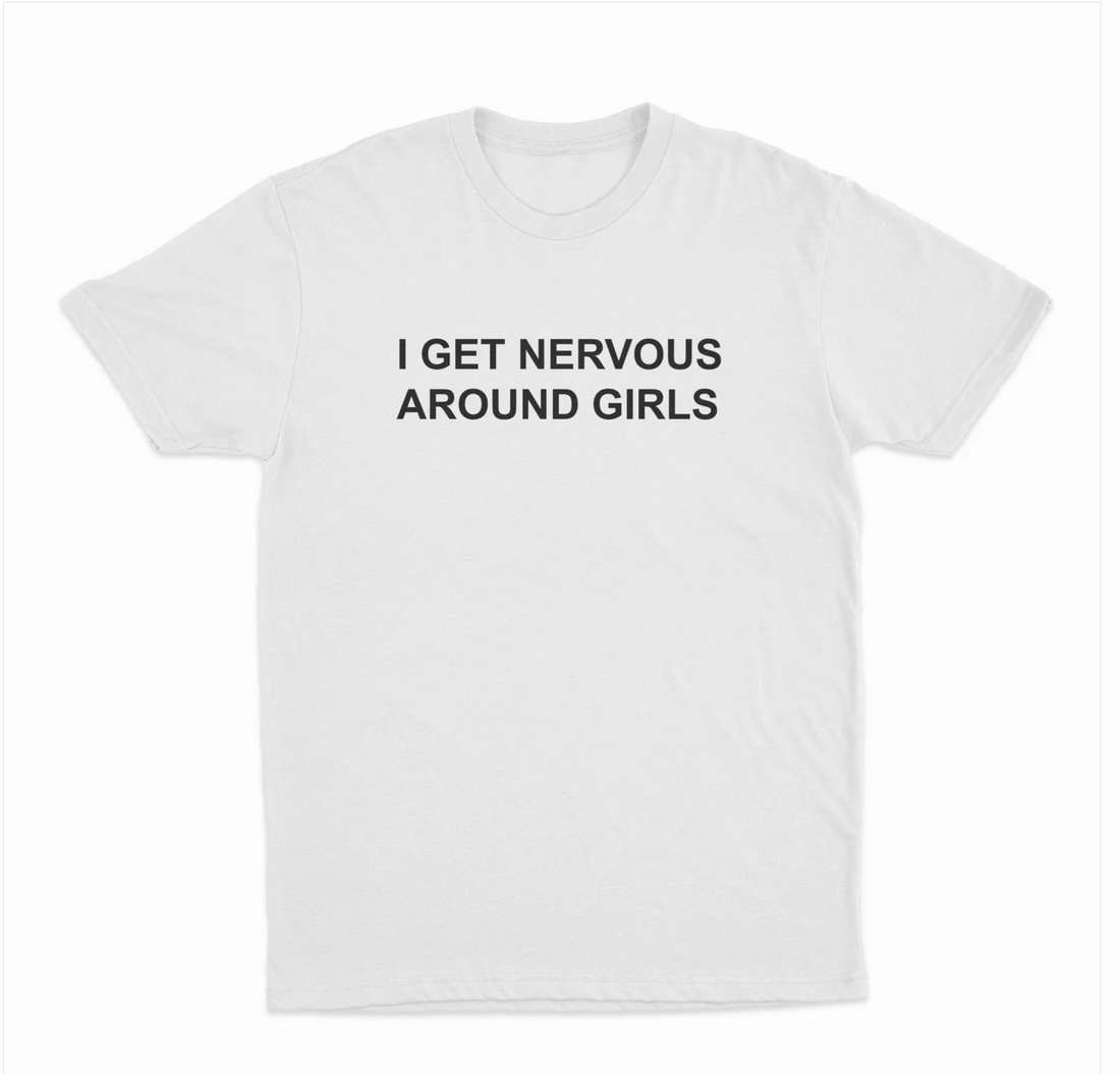 I Get Nervous Around Girls T-Shirt