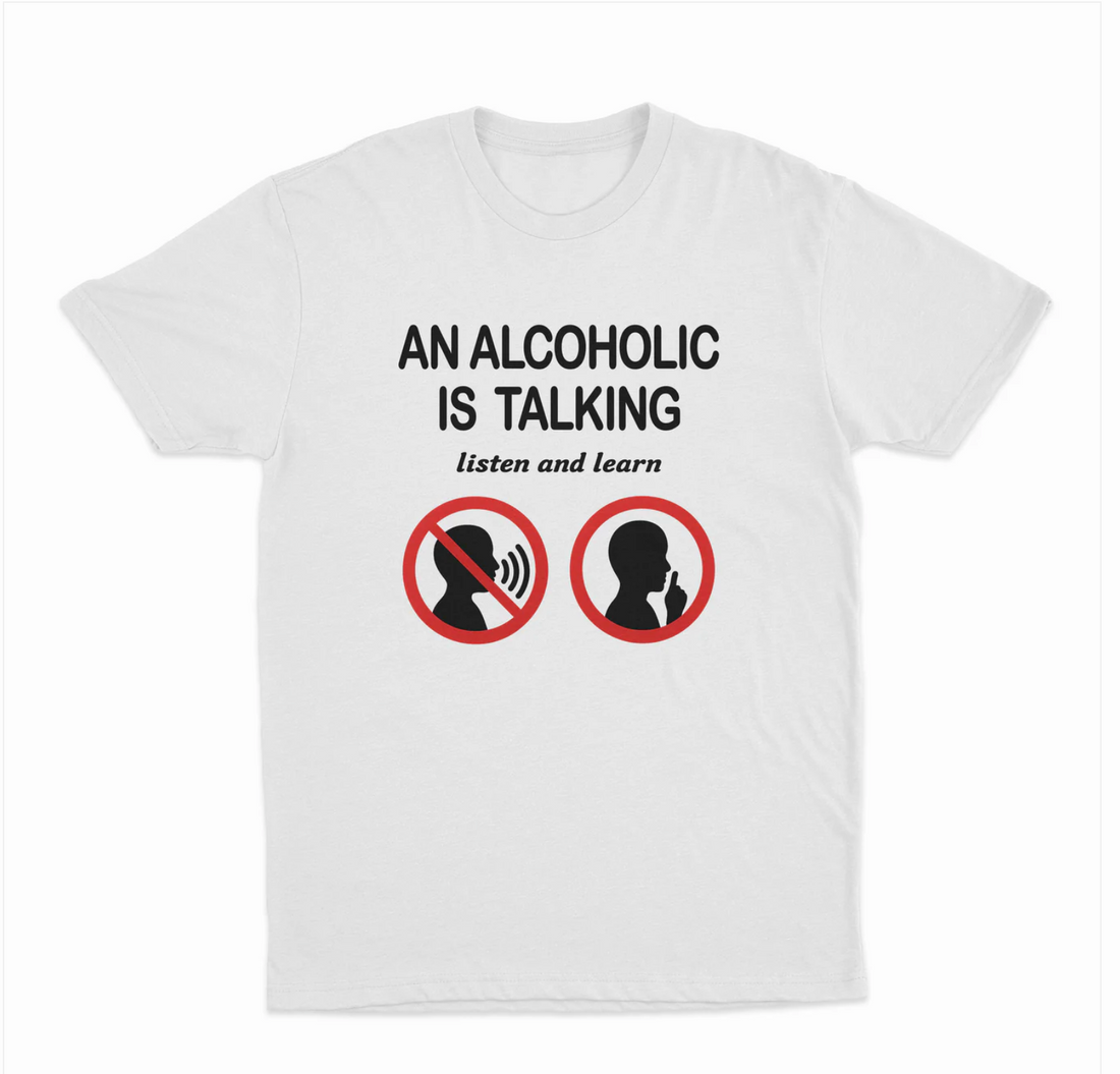 An Alcoholic Is Talking Listen And Learn T-Shirt