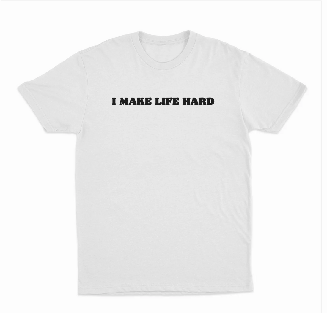 I Make Life Hard T-Shirt