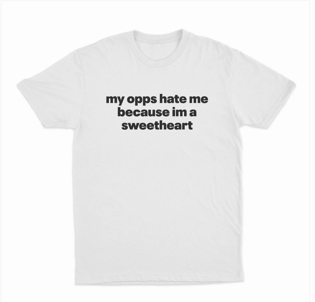 My Opps Hate Me Because Im A Sweetheart T-Shirt