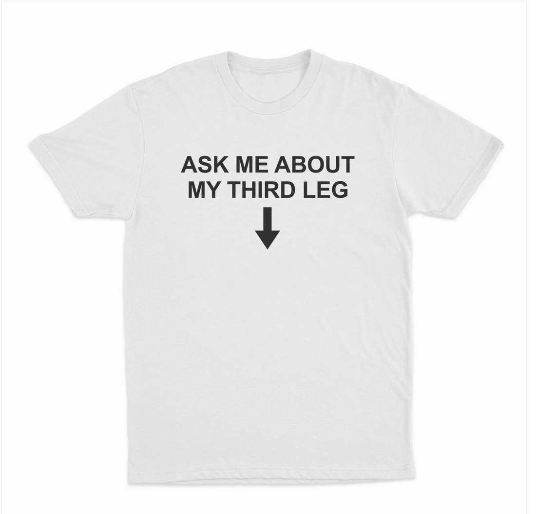 Ask Me About My Third Leg T-Shirt