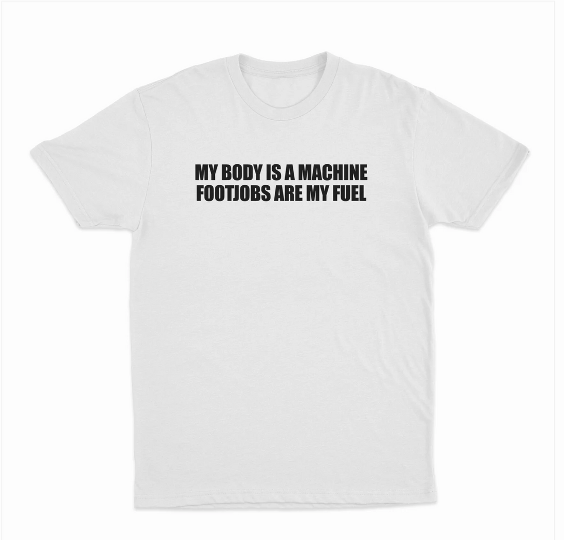 My Body Is A Machine Footjobs Are My Fuel T-Shirt