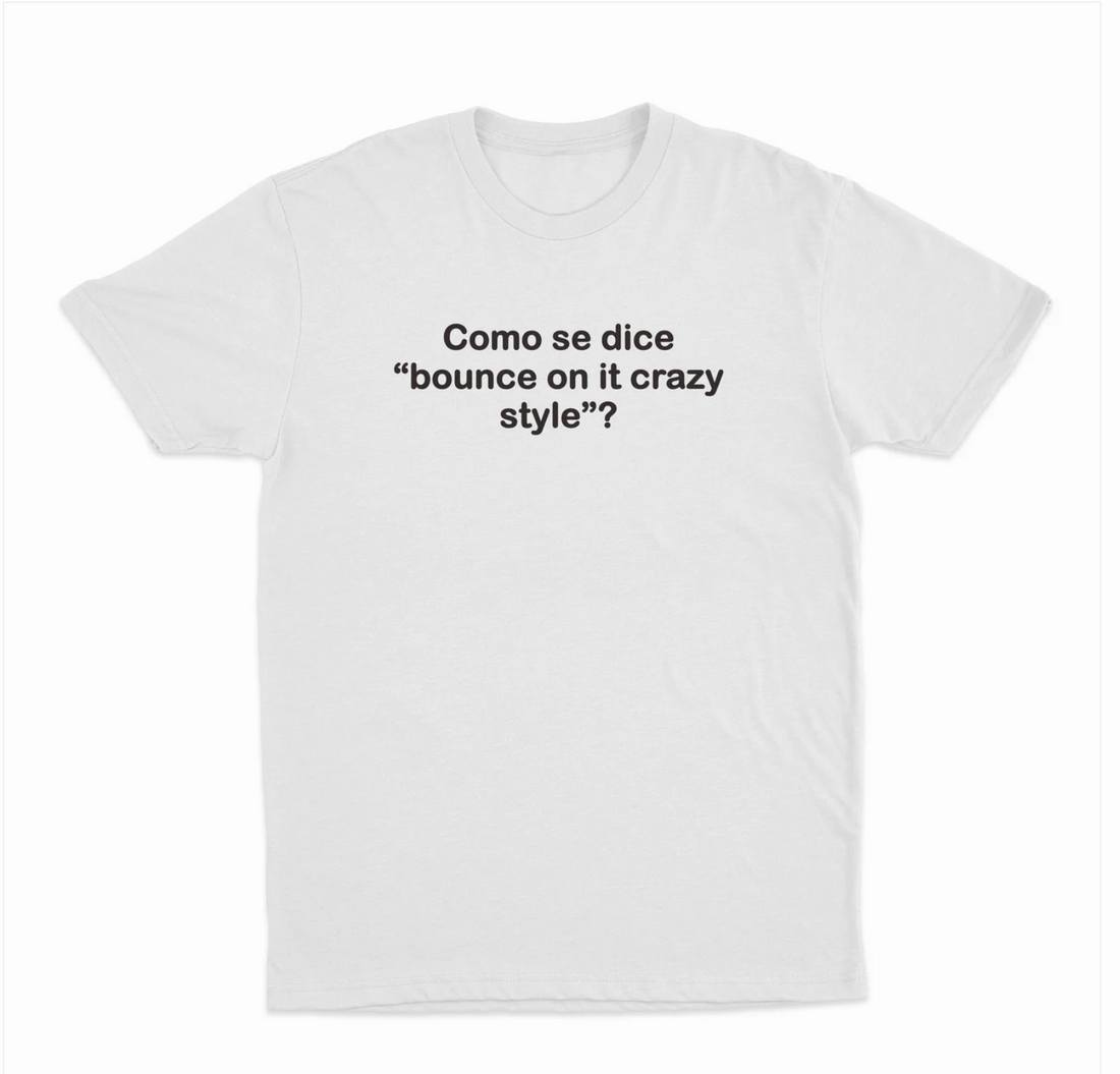 Como Se Dice "Bounce On It Crazy Style" ? T-Shirt